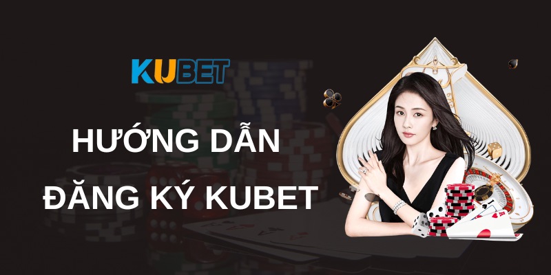 4 bước đăng ký Kubet siêu nhanh cho người mới