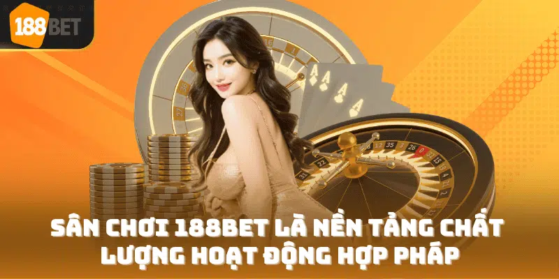 Sân chơi 188Bet là nền tảng chất lượng hoạt động hợp pháp