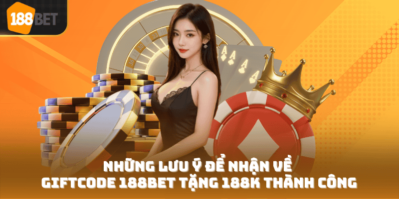 Những lưu ý để nhận về Giftcode 188bet tặng 188k thành công