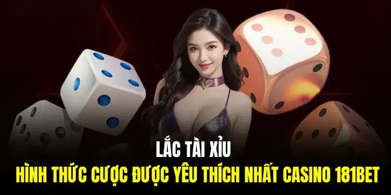 Lắc tài xỉu là hình thức cược được yêu thích nhất casino 181BET